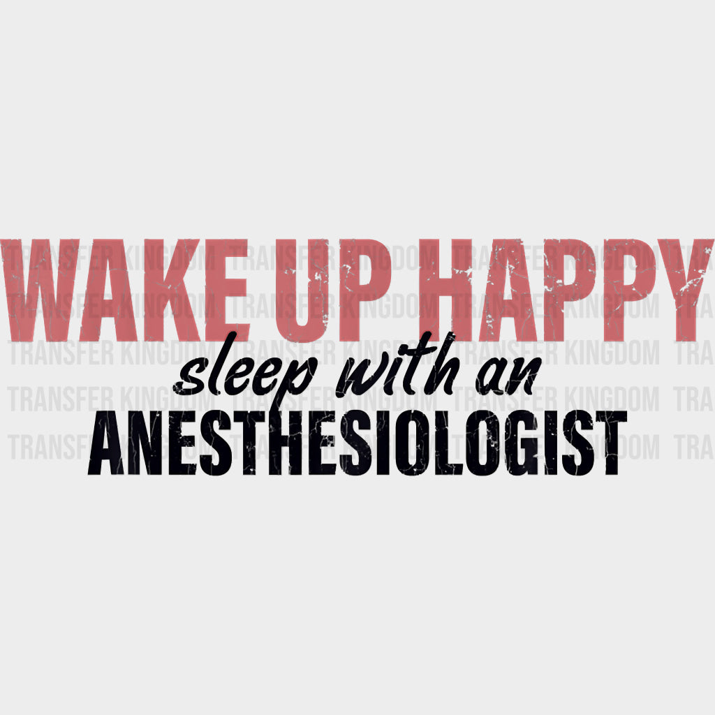 Wake Up Happy Sleep With An Anesthesiologist - CRNA Nurse DTF Transfers Adult Unisex - S & M (10’’) / Dark Color Design