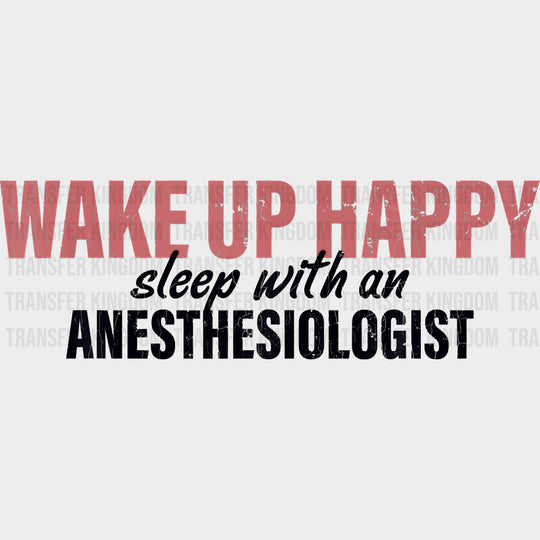 Wake Up Happy Sleep With An Anesthesiologist - CRNA Nurse DTF Transfers Adult Unisex - S & M (10’’) / Dark Color Design