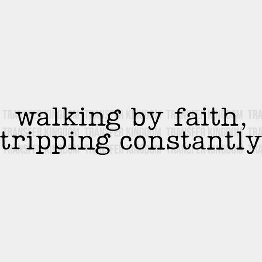Walking By Faith Tripping Constantly Design - Faith DTF Transfer Adult Unisex - S & M (10’’) / Dark Color Design (See