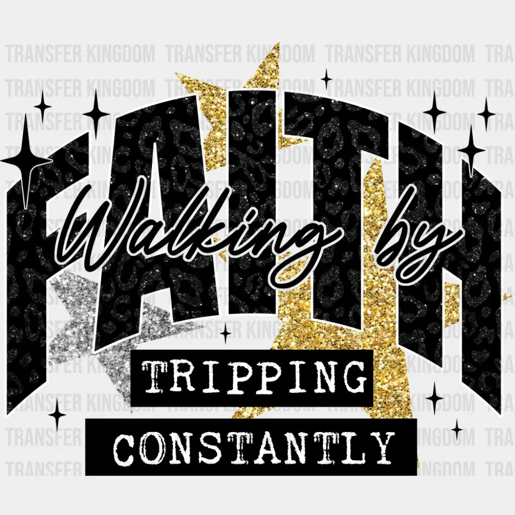 Walking By Faith Tripping Constantly - Faith DTF Transfer Adult Unisex - S & M (10’’) / Dark Color Design (See Imaging)