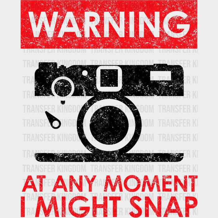 Warning At Any Moment I Might Snap - Photography DTF Transfers