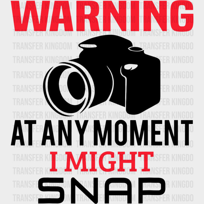 Warning, At Any Moment I Might Snap - Photography DTF Transfers