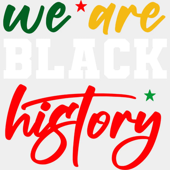 We Are Black History - Juneteenth DTF Transfer Adult Unisex - S & M (10’’) / Light Color Design (See Imaging)