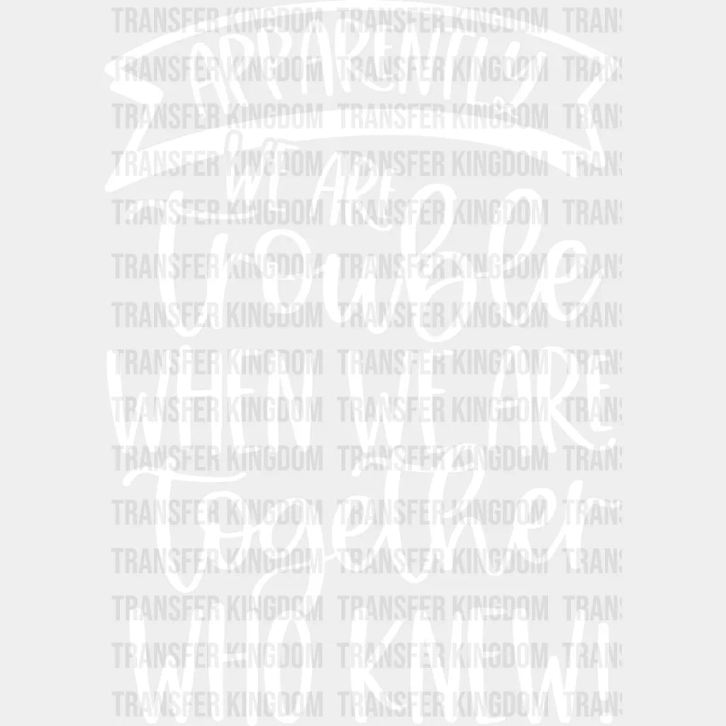 We Are Trouble When Together - Bff Dtf Transfer Unisex S & M (10’’) / Light Color Design See Imaging