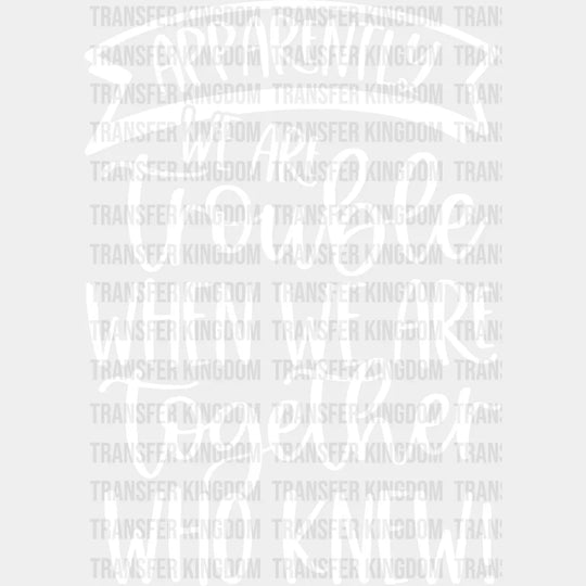 We Are Trouble When Together - Bff Dtf Transfer Unisex S & M (10’’) / Light Color Design See Imaging