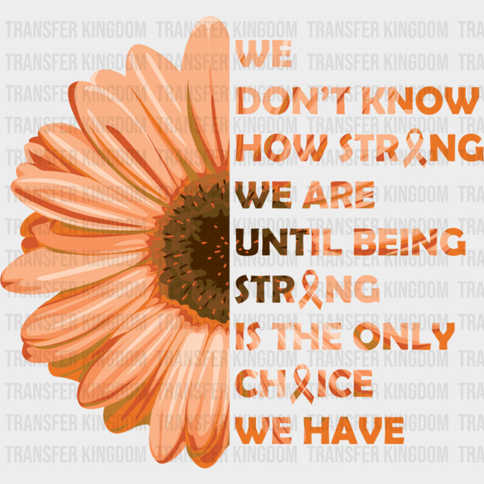 We Don't Know How Strong We Are - Leukemia DTF Transfers