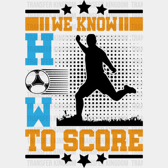 We Know How To Score - Soccer Dtf Heat Transfer Unisex S & M (10’’) / Dark Color Design (See