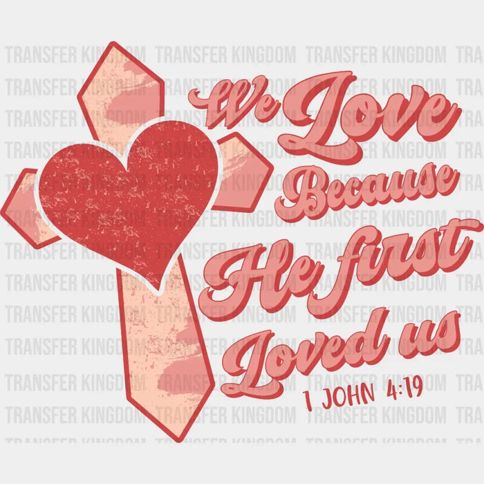 We Love Because He First Loved Us DTF Transfers