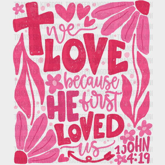 We Love Because He First Loved Us John 4:19 - Valentine's Day DTF Transfers transfer-kingdom