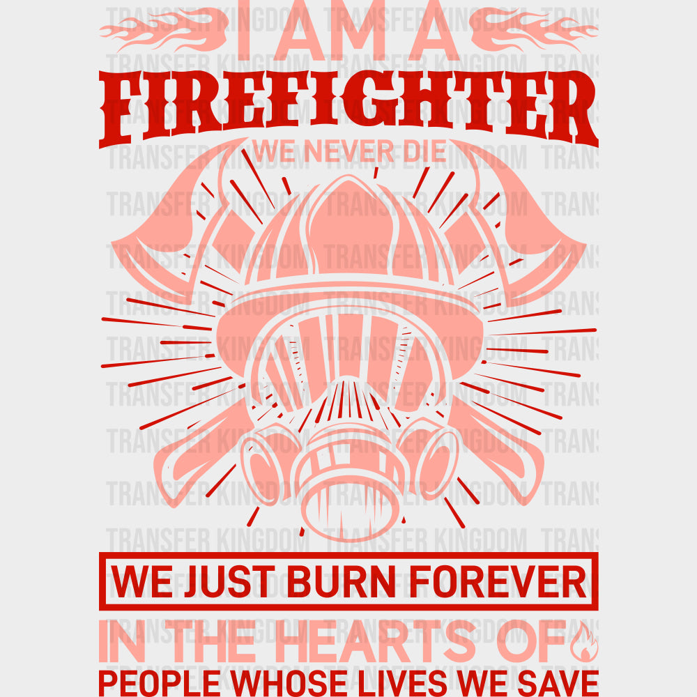 We Never Die We Just Burn Forever In The Hearts - Fire Department DTF Transfers