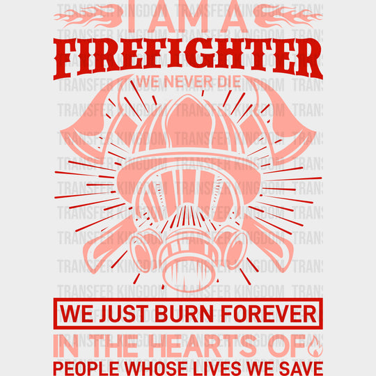 We Never Die We Just Burn Forever In The Hearts - Fire Department DTF Transfers