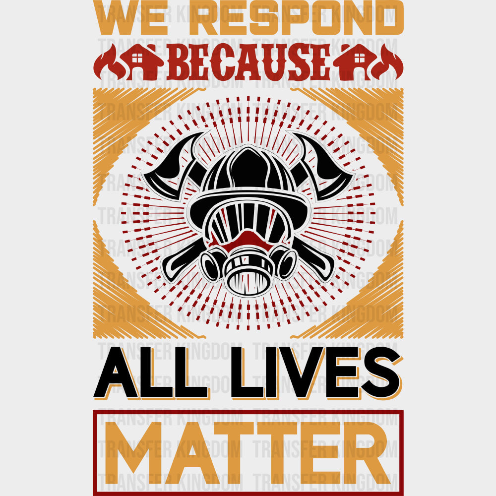 We Respond Because All Lives Matter - Fire Department DTF Transfers transfer-kingdom Dark Color Design (See Imaging)