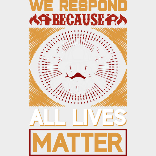 We Respond Because All Lives Matter - Fire Department DTF Transfers transfer-kingdom Light Color Design (See Imaging)