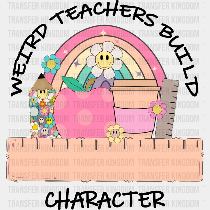 Weird Teachers Build Character - Teachers DTF Transfer