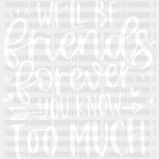 We’ll Be Friends Forever You Know Too Much - Bff Dtf Transfer Unisex S & M (10’’) / Light