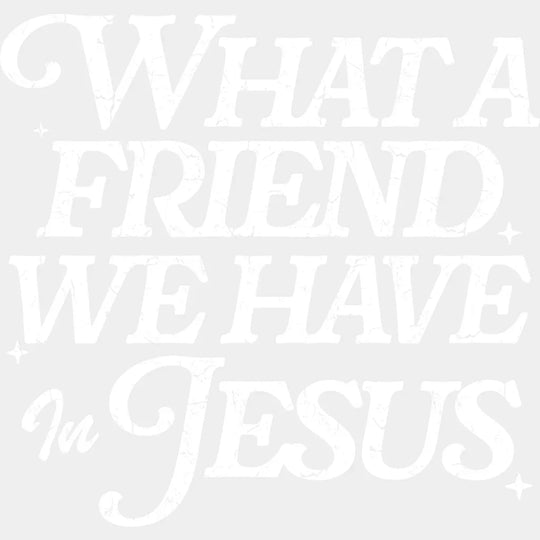 What A Friend We Have In Jesus - Christianity DTF Transfer Adult Unisex - S & M (10’’) / Light Color Design (See