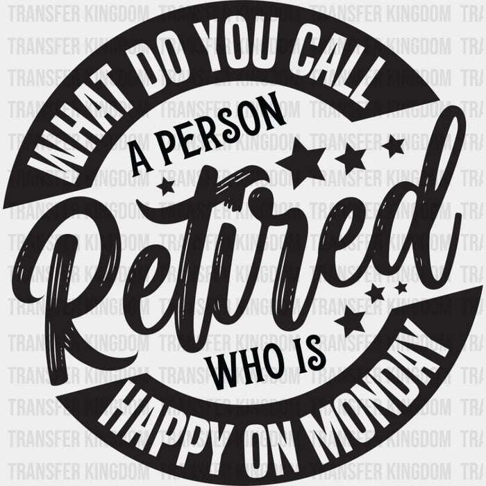 What Do You Call A Retired Person - Retirement DTF heat transfer