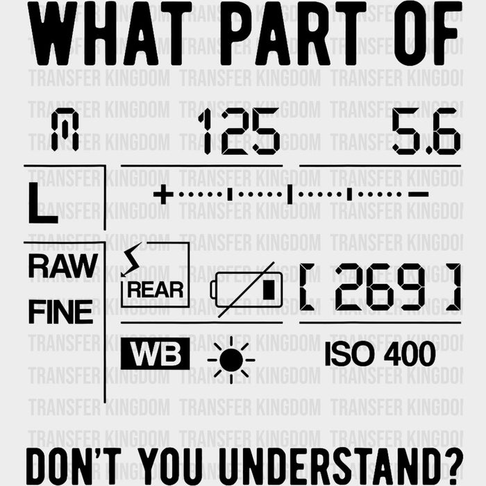 What Part Of, Don't You Understand? - Photography DTF Transfers