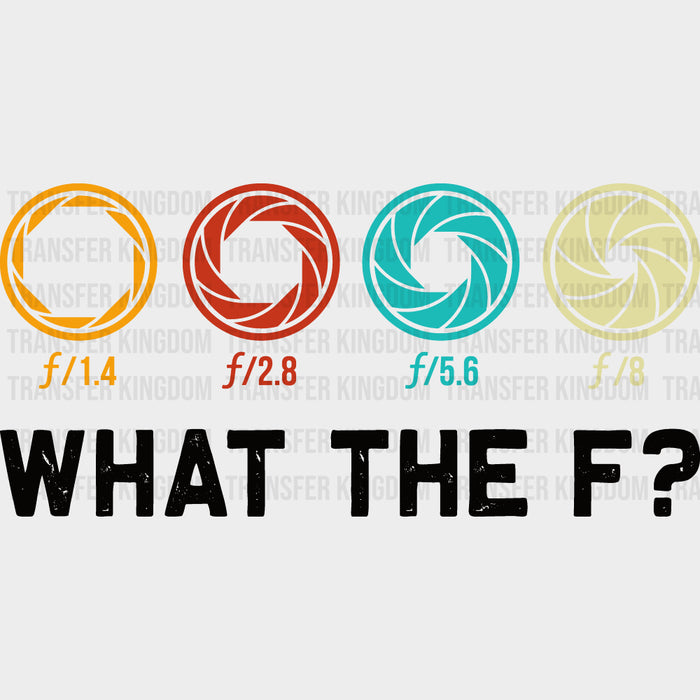What The F? Aperture Design - Photography DTF Transfers