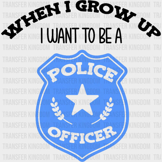 When I Grow Up, I Want To Be A Police Officer - Police DTF Transfers transfer-kingdom Dark Color Design (See Imaging)