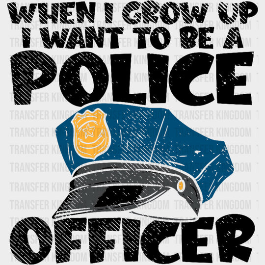 When I Grow Up I Want To Be A Police Officer - Police DTF Transfers transfer-kingdom Dark Color Design (See Imaging)