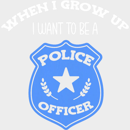 When I Grow Up, I Want To Be A Police Officer - Police DTF Transfers transfer-kingdom Light Color Design (See Imaging)