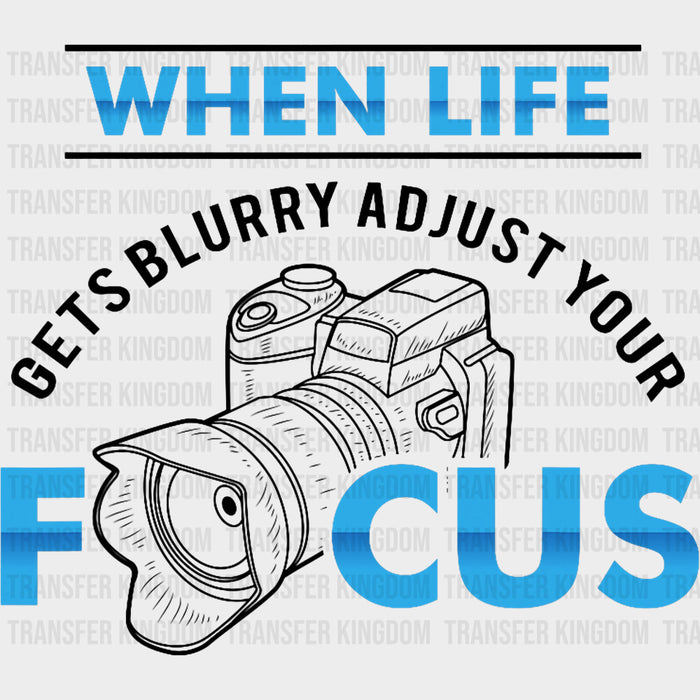 When Life Gets Blurry, Adjust Your Focus - Photography DTF Transfers