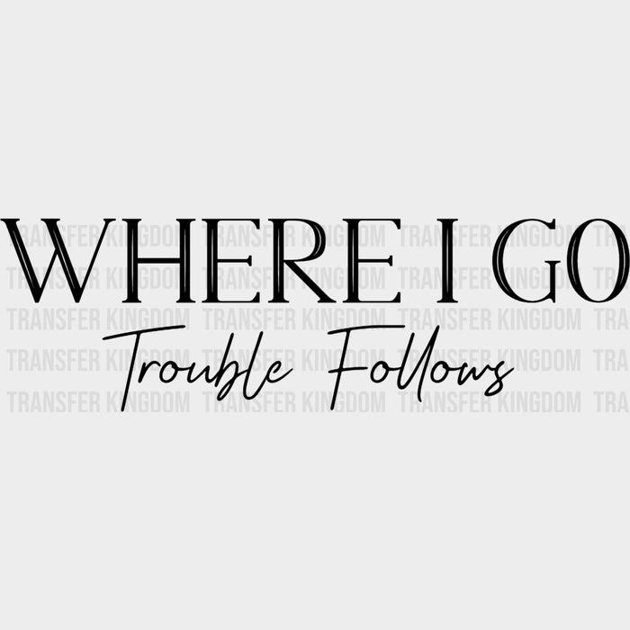 Where I Go Trouble Follows & Trouble - Boyfriend-Girlfriend DTF Transfers