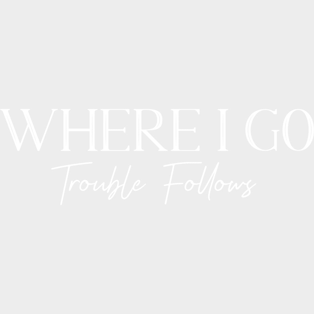 Where I Go Trouble Follows - Boyfriend-Girlfriend DTF Transfers transfer-kingdom Light Color Design (See Imaging)