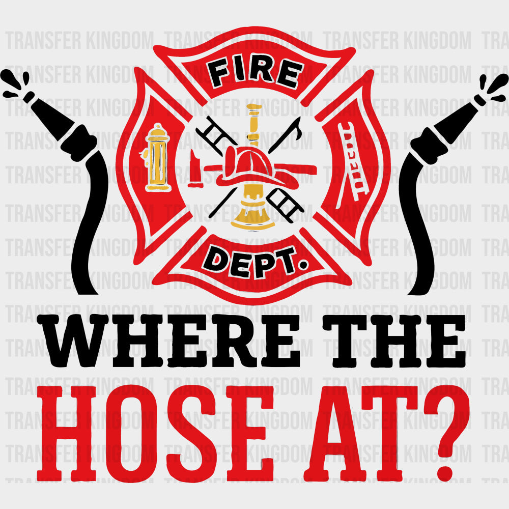 Where The Hose At? - Fire Department DTF Transfers Adult Unisex - S & M (10’’) / Dark Color Design (See Imaging)