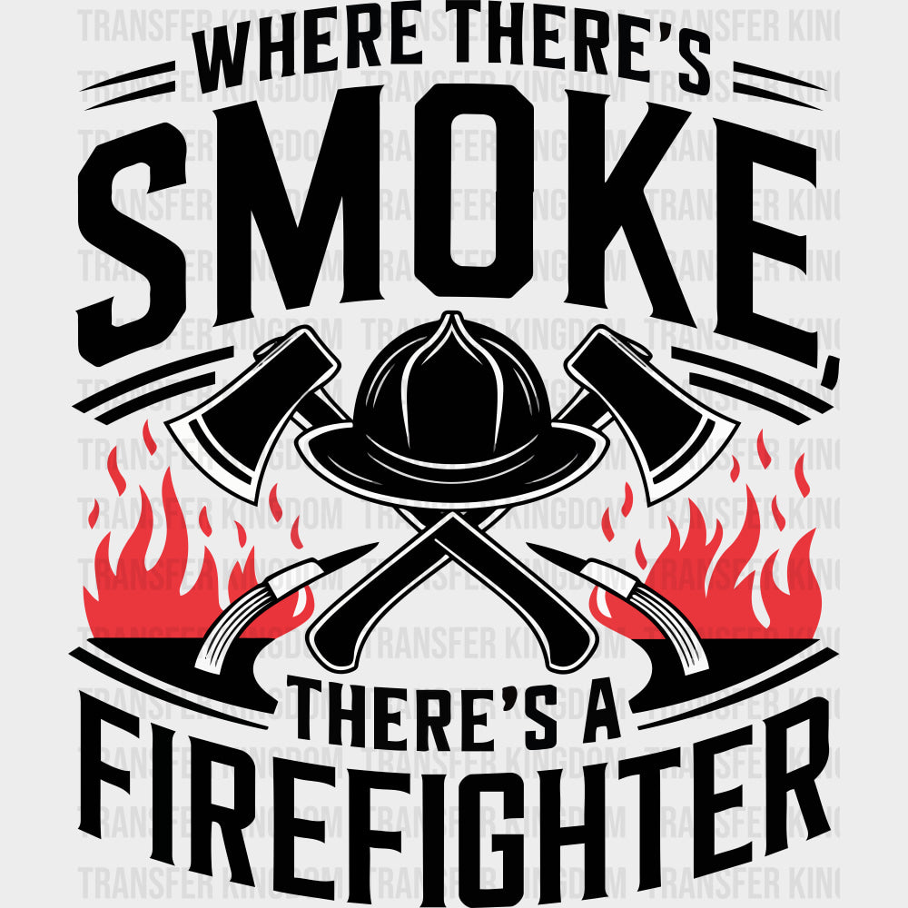 Where There’s Smoke There’s A Firefighter - Fire Department DTF Transfers Adult Unisex - S & M (10’’) / Dark Color