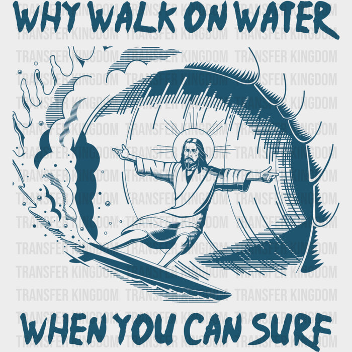 Why Walk On Water When You Can Surf, Blue - Surfing DTF Transfers