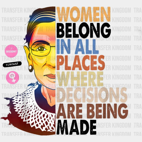 Women Belong In All Places Where Decisions Are Being Made Design - Dtf Heat Transfer