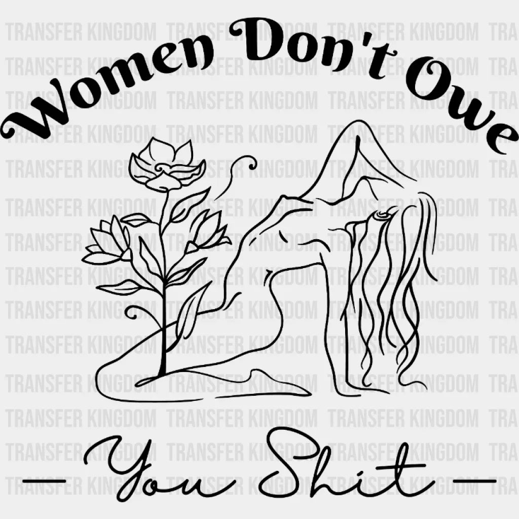 Women Dont Owe You Shit Design - Dtf Heat Transfer