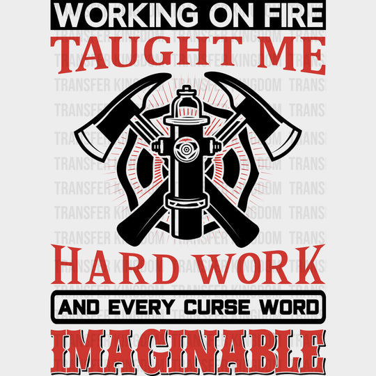 Working On Fire Taught Me Hard Work - Fire Department DTF Transfers transfer-kingdom Dark Color Design (See Imaging)