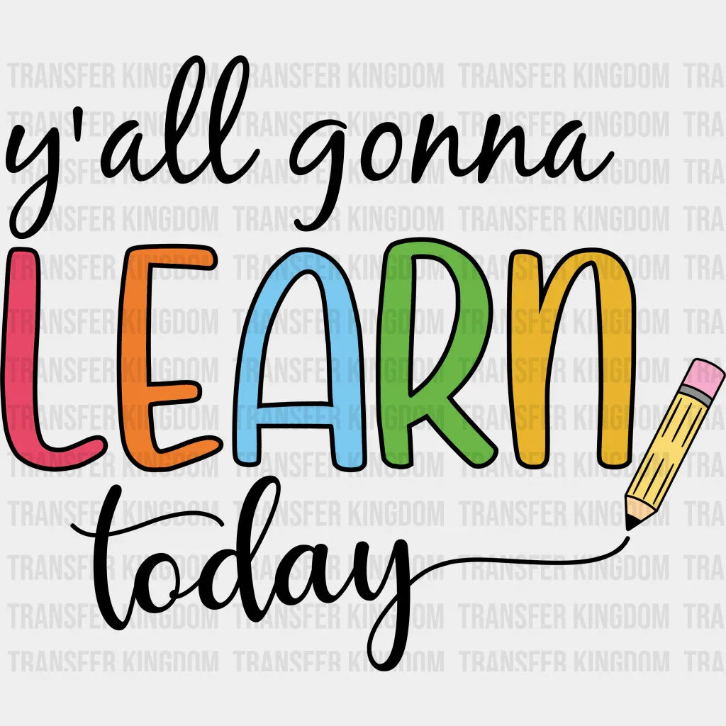 Y'all Gonna Learn Today - Back To School DTF Transfer - Transfer Kingdom