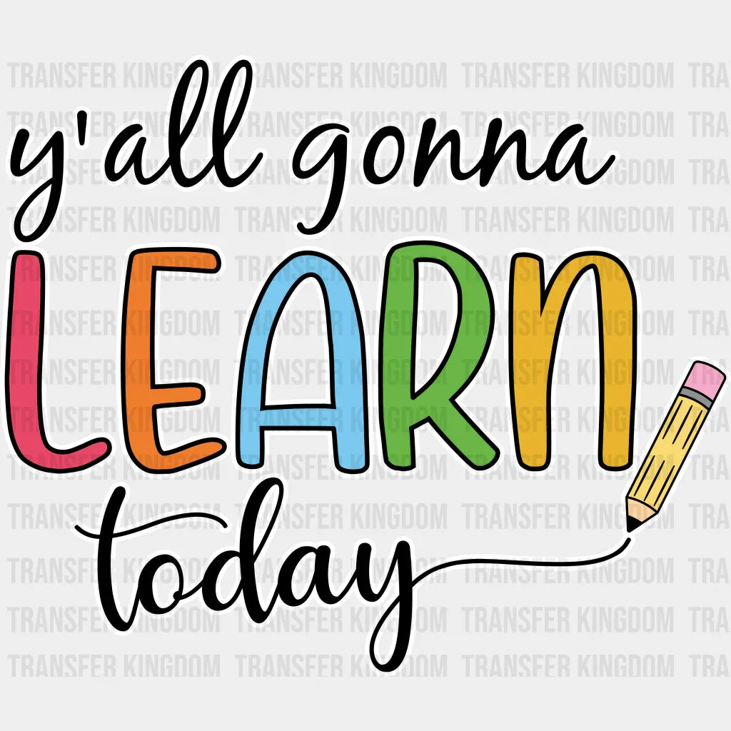 Y'all Gonna Learn Today - Back To School DTF Transfer - Transfer Kingdom