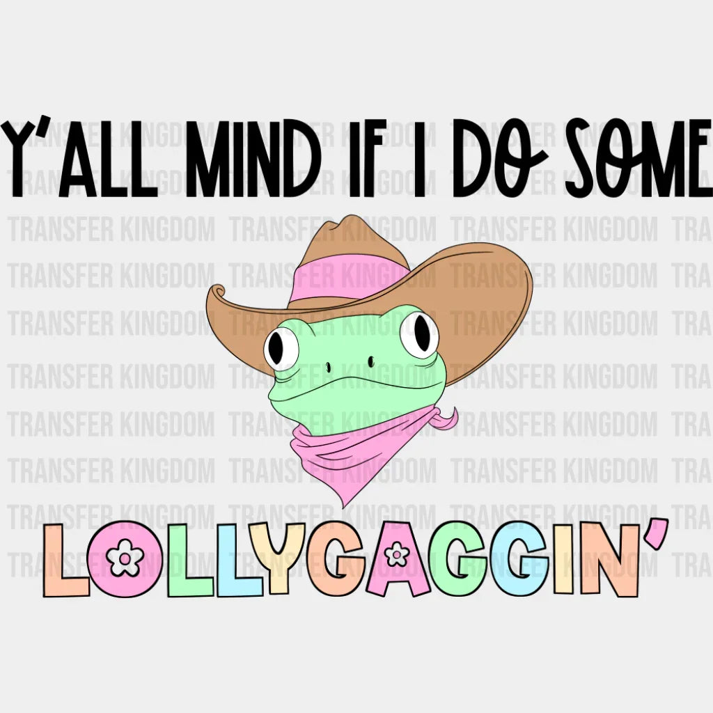 Y’all Mind If I Do Some Lollygaggin’ Frog - Funny DTF Transfer Adult Unisex - S & M (10’’) / Dark Color Design (See