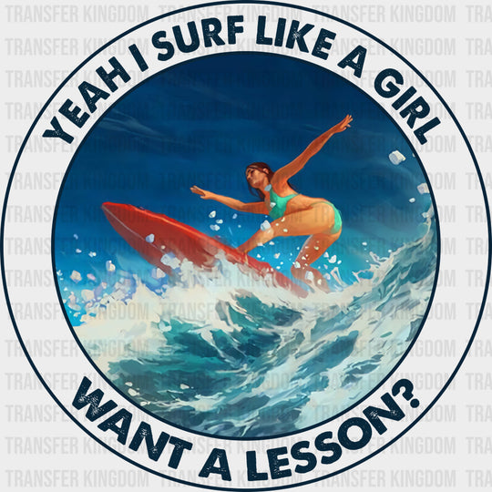 Yeah I Surf Like A Girl, Want A Lesson? - Surfing DTF Transfers transfer-kingdom Dark Color Design (See Imaging)