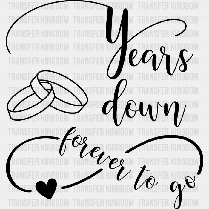 Years Down Forever To Go - Anniversary DTF heat transfer