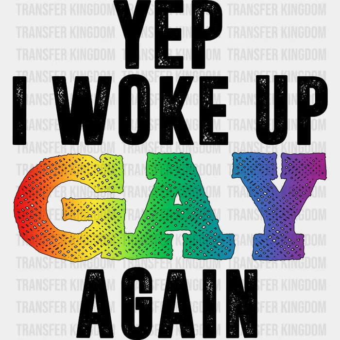 Yep I Woke Up Gay Again - Gay DTF Transfer
