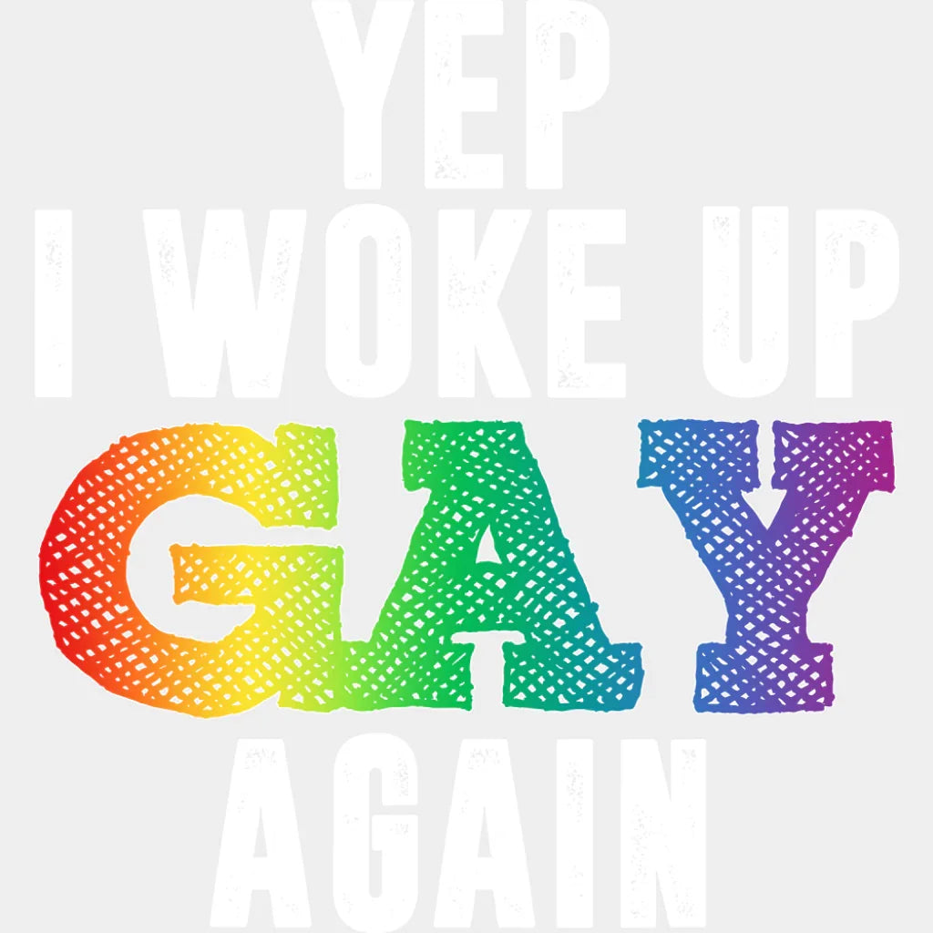 Yep I Woke Up Gay Again - Gay DTF Transfer Adult Unisex - S & M (10’’) / Light Color Design (See Imaging)