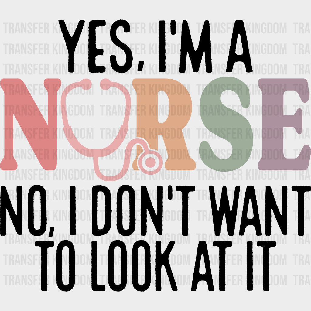 Yes I’m A Nurse No I Don’t Want To Look At It - Nurse DTF Transfers Adult Unisex - S & M (10’’) / Dark Color Design