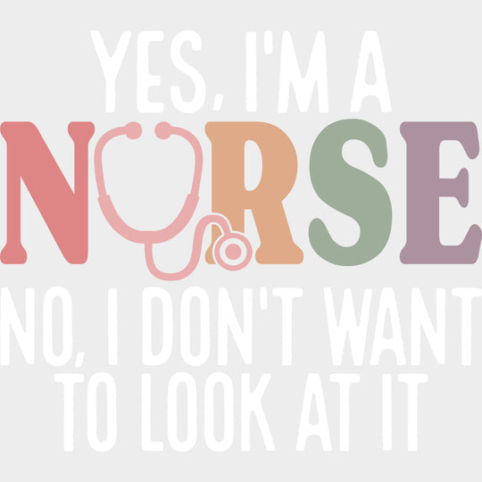 Yes I’m A Nurse No I Don’t Want To Look At It - Nurse DTF Transfers Adult Unisex - S & M (10’’) / Light Color Design