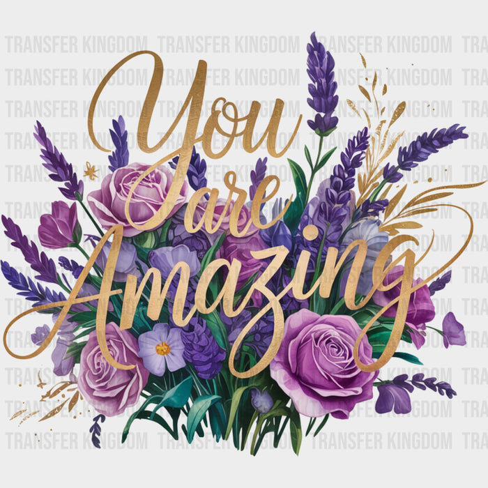 You Are Amazing, Lavender & Roses - Quotes DTF Transfers
