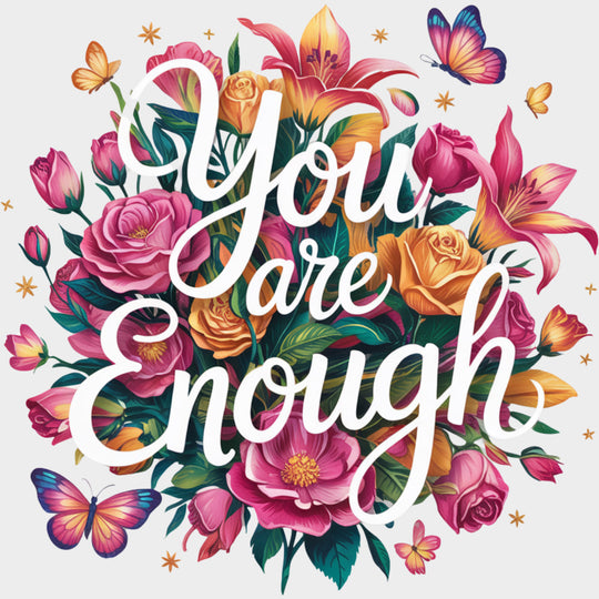You Are Enough Flowers & Butterflies - Quotes DTF Transfers Adult Unisex - S & M (10’’) / Light Color Design (See