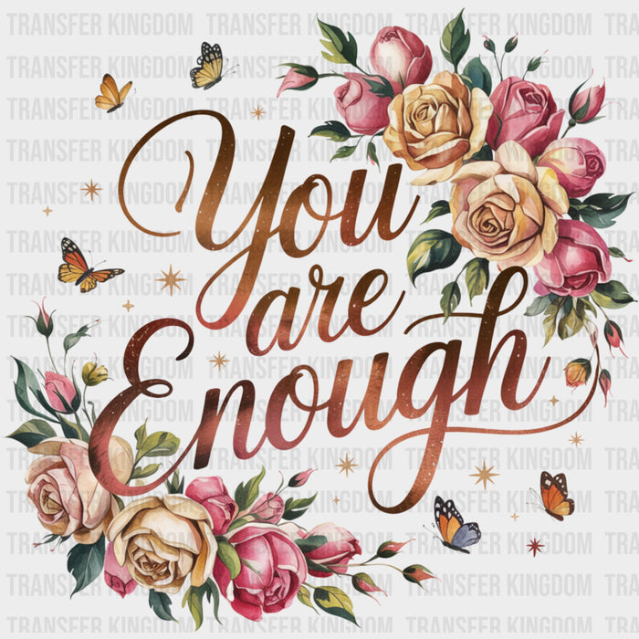 You Are Enough, Flowers Design - Quotes DTF Transfers