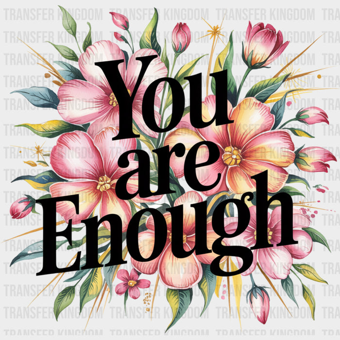 You Are Enough, Flowers Design - Quotes DTF Transfers