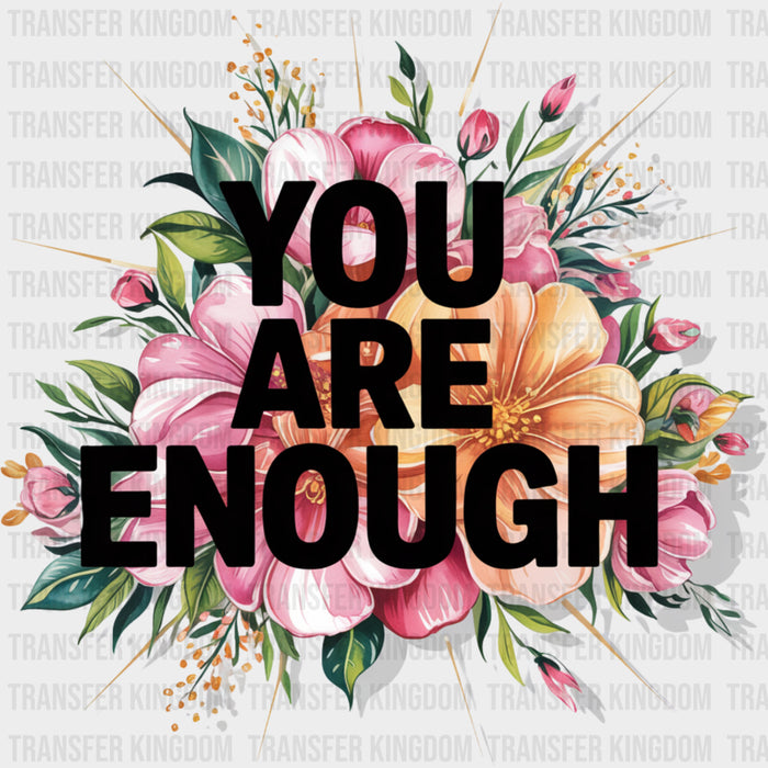 You Are Enough, Flowers - Quotes DTF Transfers