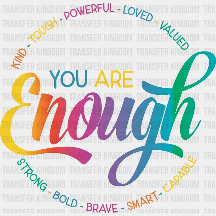 You Are Enough Kind Though Powerful Loved Valued Strong Bold Brave Smart Capable - Motivational - Inspirational Design - DTF heat transfer